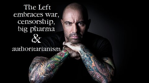 Rogan: The culture shifted, now the left embraces war, censorship, big pharma & authoritarianism