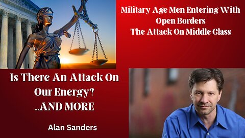 Why Are Military Age Men Entering With The Open Borders?| Why Is The Middle Class Being Attacked| We Talk About Everything With Alan Sanders