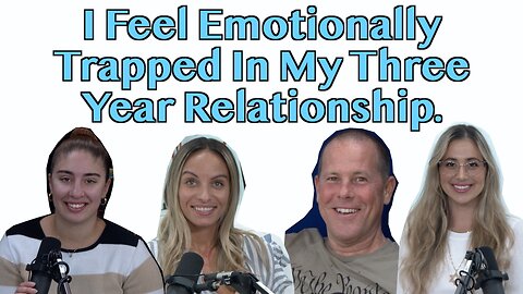 I Feel Emotionally Trapped in My Three Year Relationship