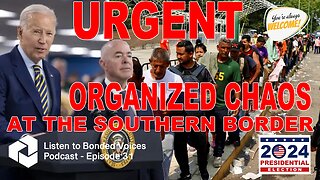 URGENT: Organized Chaos at the Southern Border - Episode 31