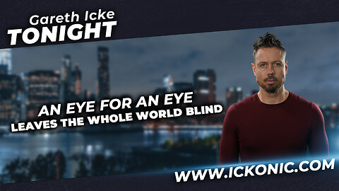 Gareth Icke Tonight | Ep29 | An Eye For An Eye Leaves The Whole World Blind | Ickonic.com