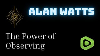 The Power of Observing - Alan Watts