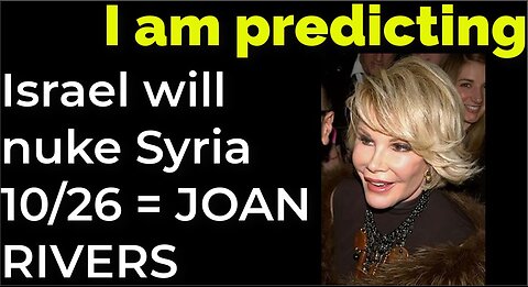 I am predicting: Israel will nuke Syria on Oct 26 = JOAN RIVERS PROPHECY