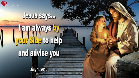 July 1, 2016 ❤️ Jesus explains... Togetherness with Me, I am always by your Side to help and advise you