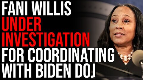 Fani Willis UNDER INVESTIGATION For Coordinating With Biden DOJ