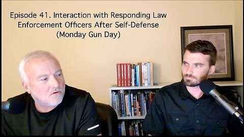 Episode 41. Interaction with Responding Law Enforcement Officers After Self-Defense (Monday Gun Day)
