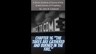 Things To Come, by John R. Caldwell, Chapter 16 "The Tares are Gathered and Burned in the Fire."
