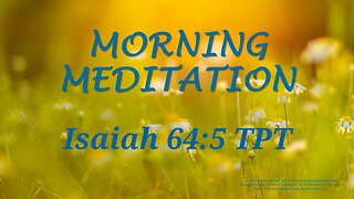 Morning Meditation -- Isaiah 64 verse 5 TPT