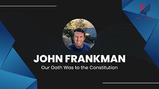 Our Oath Was to the Constitution: John Frankman
