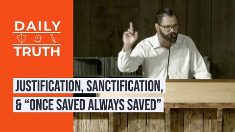 Justification, Sanctification, & “Once Saved Always Saved”