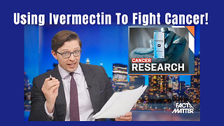 Using Ivermectin To Fight Cancer (Facts Matter)