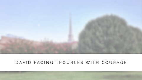 2.7.24 Midweek Lesson - David Facing Troubles With Courage