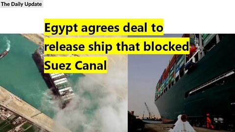 Egypt agrees deal to release ship that blocked Suez Canal | The Daily Update