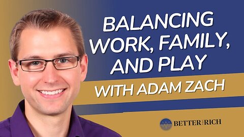 Balancing the Scales Between Work, Family, and Play with Adam Zach | The Better Than Rich Show