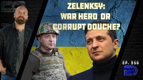 Ukraine's Zelensky: War Time Hero or Oppressive and Corrupt Douche? | Ep 356