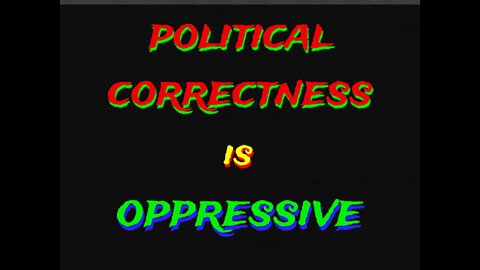 Political Correctness is oppressive