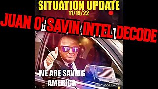 SITUATION UPDATE 11/19/22 - JUAN O' SAVIN INTEL DECODE!