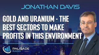 Jonathan Davis: Gold and Uranium - The Best Sectors to Make Profits in this Environment