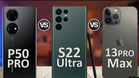 Samsung Galaxy S22 Ultra 5G Vs. Huawei P50 Pro Vs. iPhone 13 Pro Max