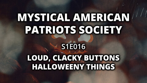 S1E016: Loud, Clacky Buttons. Halloweeny Things