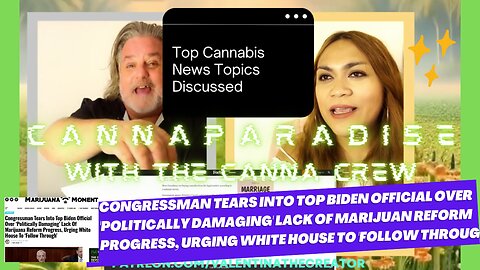 Congressman Tears into Top Biden official over 'Politically Damaging' Lack of Marijuana Reform Progress, Urging White House to 'Follow Through', MORE! Part 5 | CannaParadise w/ the CannaCrew Spotify Podcast | Ep. #001