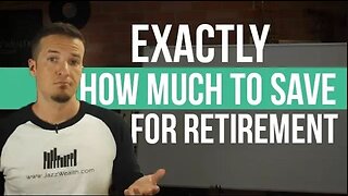 EXACTLY how much you need to save for retirement