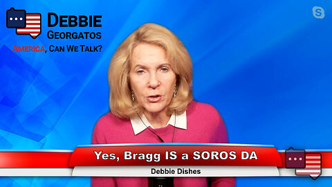 Yes, Bragg IS a SOROS DA | Debbie Dishes 4.4.23