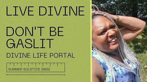 Living Divine - Stop Being Gaslit! | Summer Solstice 2022 Portal CHANNELED MESSAGE