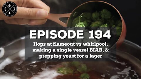 Hops at flameout vs whirlpool, making a single vessel BIAB, & prepping yeast for a lager -- Ep. 194