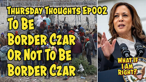 To Be Border Czar or Not To Be Border Czar - Thursday Thoughts Ep 002