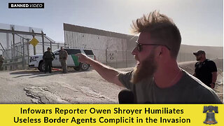 Infowars Reporter Owen Shroyer Humiliates Useless Border Agents Complicit in the Invasion