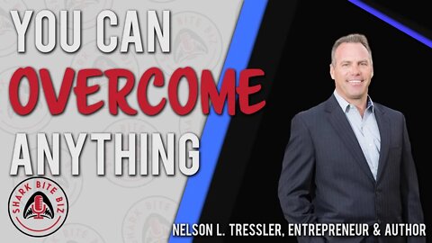 Shark Bite Biz #055 You Can Overcome Anything w/ Nelson Tressler, Author of "The Unlucky Sperm Club"