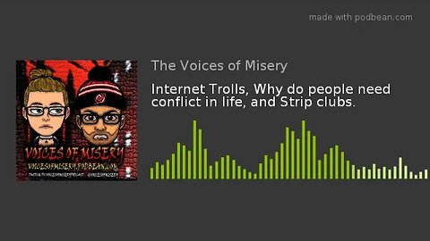 Internet Trolls, Why do people need conflict in life, and Strip clubs.