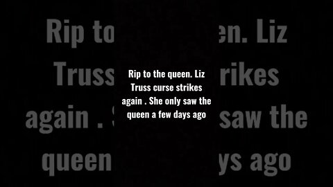 Rip to the queen. Liz truss curse strikes again.