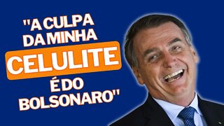 A culpa da minha celulite é do Bolsonaro!