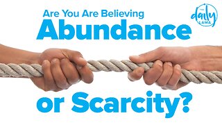 Are You Believing in Abundance or Scarcity?