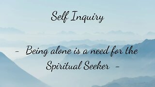 Self-Inquiry (3) -Being alone is a need for the Spiritual Seeker