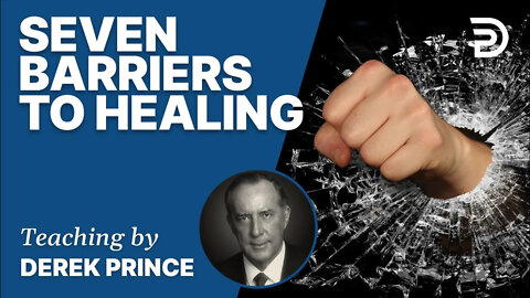 🎁 Seven Barriers to Healing - Derek Prince