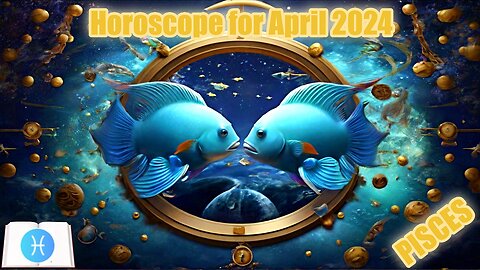 Pisces Horoscope for April 2024