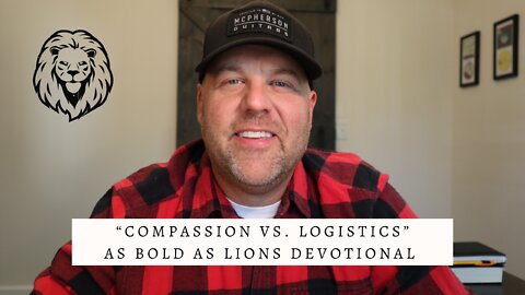 Compassion vs. Logistics | AS BOLD AS LIONS DEVOTIONAL | October 28, 2022