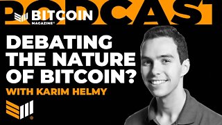 Debating The Nature of Bitcoin? w/ Karim Helmy - Bitcoin Magazine Podcast