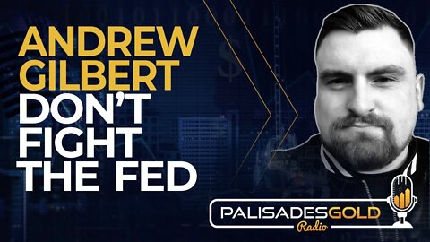 Andrew Gilbert: Don't Fight the Fed