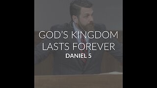 God's Kingdom Lasts Forever (Daniel 5)