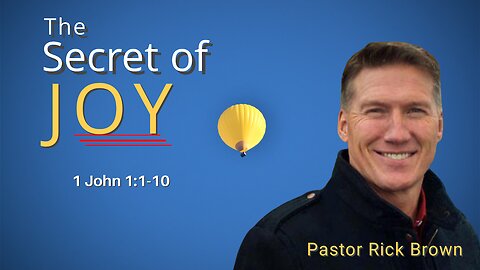 The Secret of Joy | 1 John 1:1-10 | Pastor Rick Brown
