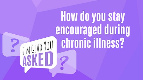 How do you stay encouraged during chronic illness?