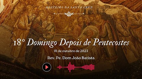 Sermão do XVIII Domingo Depois de Pentecostes, pelo Rev. Pe. Dom João Batista, O.S.B.