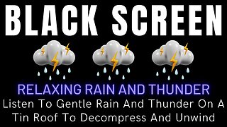 Black Screen Sleep Music - Listen To Gentle Rain And Thunder On A Tin Roof To Decompress And Unwind