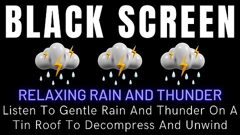 Black Screen Sleep Music - Listen To Gentle Rain And Thunder On A Tin Roof To Decompress And Unwind
