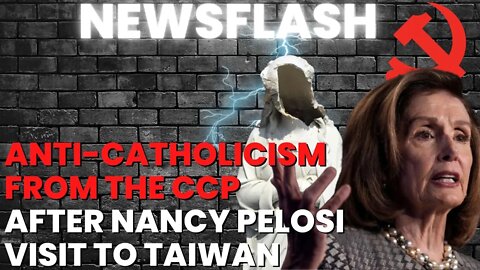 NEWSFLASH: Anti-Catholicism from China after Nancy Pelosi's Visit to Taiwan!