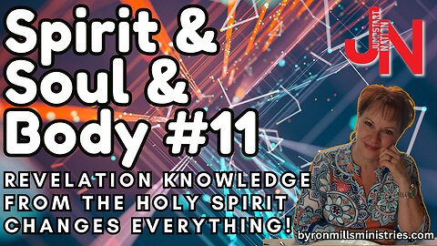 Spirit & Soul & Body 11: Revelation Knowledge Changes Everything!